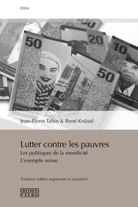 Jean-Pierre Tabin et René Knüsel - Lutter contre les pauvres - Les politiques de la mendicité – L’exemple suisse / Troisième édition augmentée et actualisée.