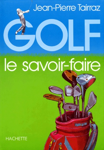 Jean-Pierre Tairraz - Golf. Tome 2, Le Savoir-Faire.