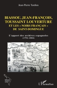 Jean-Pierre Tardieu - Biassou, Jean-François, Toussaint Louverture et les "noirs français" de Saint-Domingue - L'apport des archives espagnoles (1792-1804).