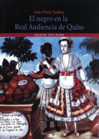 Jean-Pierre Tardieu - El negro en la Real Audiencia de Quito (Ecuador) - SS. XVI-XVIII.