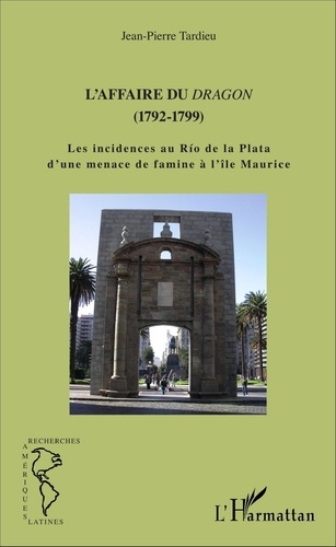 Jean-Pierre Tardieu - L'affaire du Dragon (1792-1799) - Les incidences au Rio de la Plata d'une menace de famine à l'île Maurice.
