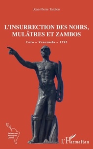 Jean-Pierre Tardieu - L'insurrection des Noirs, Mulâtres et Zambos - Coro - Venezuela - 1795.