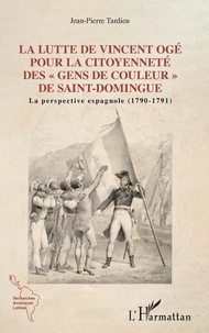 Jean-Pierre Tardieu - La lutte de Vincent Ogé pour la citoyenneté des "gens de couleur" de Saint-Domingue - La perspective espagnole (1790-1791).