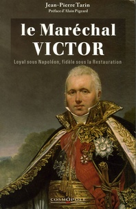 Jean-Pierre Tarin - Le Maréchal Victor Duc de Bellune - Loyal sous l'Empire, fidèle sous la Restauration.
