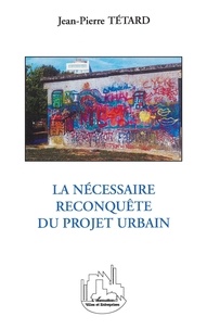 Jean-Pierre Tetard - La Necessaire Reconquete Du Projet Urbain.