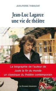 Jean-Pierre Thibaudat - Lagarce, une vie de théâtre.