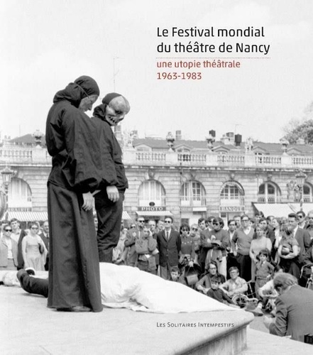 Le Festival mondial du théâtre de Nancy. Une utopie théâtrale (1963-1983)