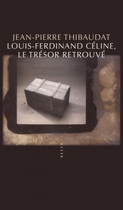 Jean-Pierre Thibaudat - Louis-Ferdinand Céline, le trésor retrouvé.