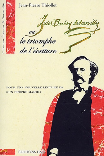 Jean-Pierre Thiollet - Barbey d'Aurevilly ou le triomphe de l'écriture - Pour une nouvelle lecture de "Un prêtre marié". 1 Cédérom
