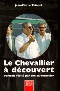 Jean-Pierre Thiollet - Le Chevallier A Decouvert. Portrait Verite Par Son Ex-Conseiller.