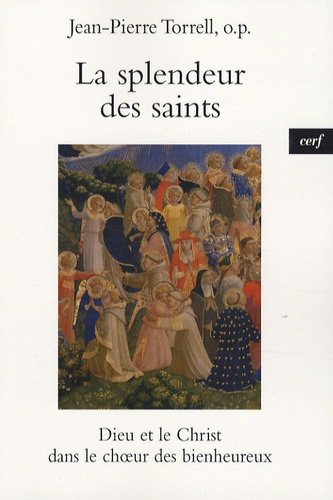 Jean-Pierre Torrell - La spendeur des saints - Dieu et le Christ dans le choeur des bienheureux.