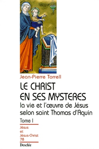 La Vie Et L'Oeuvre De Jesus Selon Saint Thomas D'Aquin. Tome 1, Le Christ En Ses Mysteres