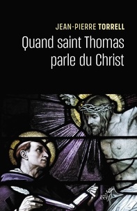 Jean-Pierre Torrell - Quand saint Thomas parle du Christ.