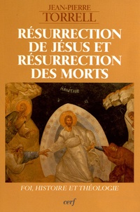Jean-Pierre Torrell - Résurrection de Jésus et résurrection des morts - Foi, histoire et théologie.