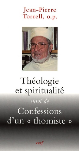 Jean-Pierre Torrell - Théologie et spiritualité - Suivi de Confessions d'un "thomiste".