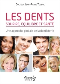 Jean-Pierre Toubol - Les dents - Sourire, équilibre et santé : une approche globale de la dentisterie.