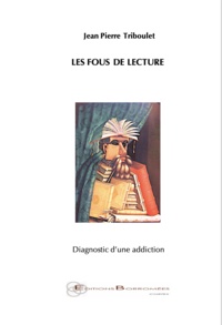 Jean-Pierre Triboulet - Les Fous de lecture - Diagnostic d'une addiction.