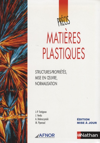 Jean-Pierre Trotignon - Matières plastiques - Structures-propriétés, mise en oeuvre, normalisation.