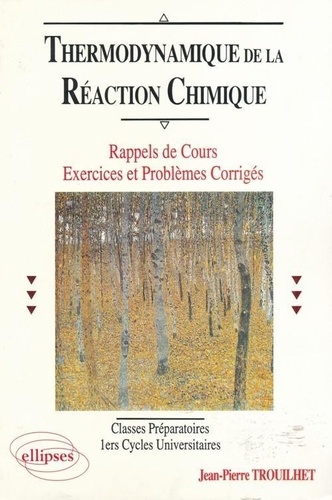 Jean-Pierre Trouilhet - Thermodynamique de la réaction chimique - Rappels de cours, exercices et problèmes corrigés, classes préparatoires, 1ers cycles universitaires.