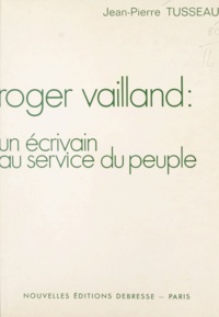 Jean-Pierre Tusseau - Roger Vailland : un écrivain au service du peuple.