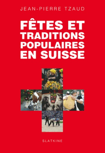 Jean-Pierre Tzaud - Fêtes et traditions populaires en Suisse.