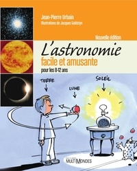 Jean-Pierre Urbain - L'astronomie facile et amusante pour les 8-12ans.