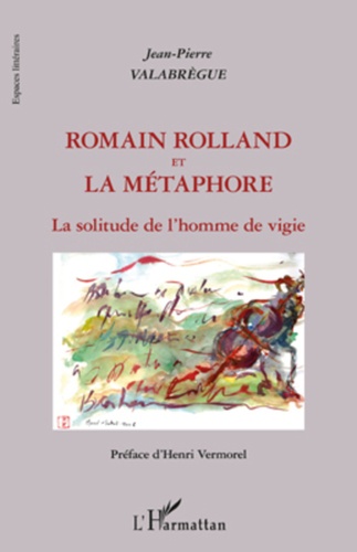 Jean-Pierre Valabrègue - Romain Rolland et la métaphore - La solitude de l'homme de vigie.