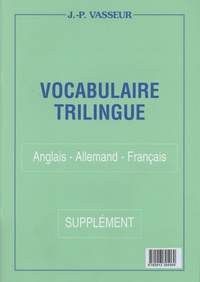 Jean-Pierre Vasseur - Vocabulaire trilingue anglais-allemand-français - Supplément.