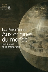 Jean-Pierre Verdet - Aux origines du monde - Une histoire de la cosmogonie.
