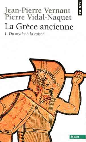 Jean-Pierre Vernant et Pierre Vidal-Naquet - La Grèce ancienne - Tome 1 : Du mythe à la raison.