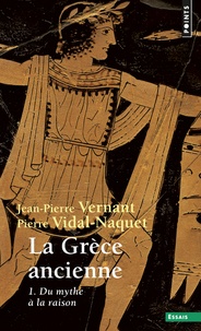 Jean-Pierre Vernant - La Grèce ancienne - Tome 1, Du mythe à la raison.