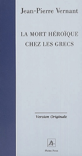 Jean-Pierre Vernant - La mort héroïque chez les Grecs.