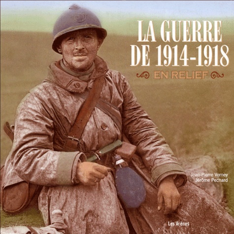 Jean-Pierre Verney et Jérôme Pecnard - La guerre de 1914-1918 en relief - L'album de la Grande Guerre.