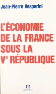 Jean-Pierre Vesperini - L'économie de la France sous la Ve République.