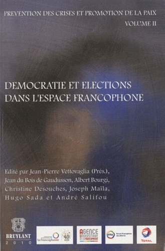 Jean-Pierre Vettovaglia et Jean Du Bois de Gaudusson - Prévention des crises et promotion de la paix - Volume 2, Démocratie et élections dans l'espace francophone.