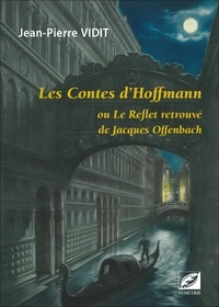 Jean-Pierre Vidit - Les Contes d'Hoffmann - Ou Le reflet retrouvé de Jacques Offenbach.