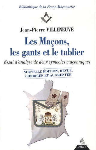 Jean-Pierre Villeneuve - Les Maçons, les gants et le tablier - Essai d'analyse de deux symboles maçonniques.