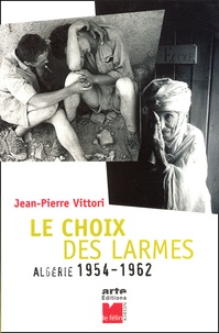 Jean-Pierre Vittori - Le Choix Des Larmes. Algerie 1954-1962.