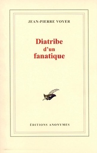 Jean-Pierre Voyer - Diatribe d'un fanatique.
