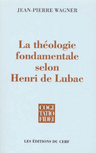 Jean-Pierre Wagner - La théologie fondamentale selon Henri de Lubac.