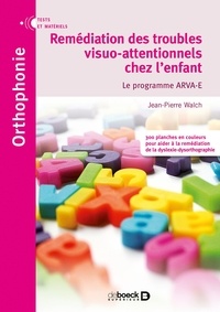 Jean-Pierre Walch - Remédiation des troubles visuo-attentionnels chez l'enfant - Le programme ARVA-E, 2 volumes.