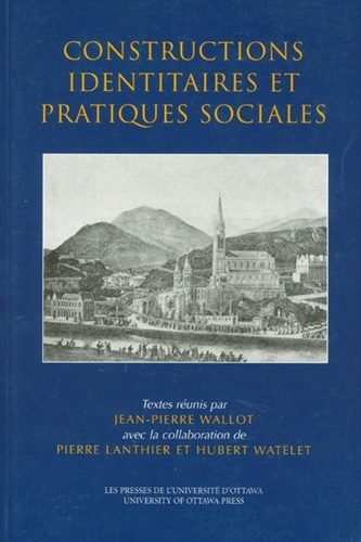 Jean-Pierre Wallot et Pierre Lanthier - Constructions identitaires et pratiques sociales.