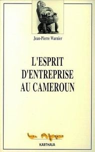 Jean-Pierre Warnier - L'esprit d'entreprise au Cameroun.