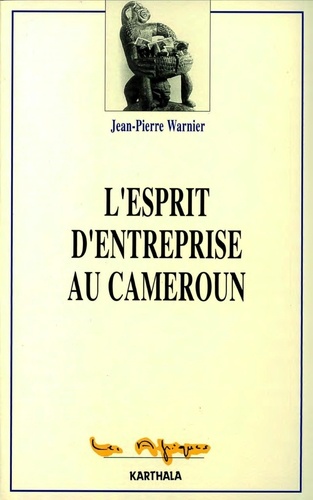 Jean-Pierre Warnier - L'esprit d'entreprise au Cameroun.
