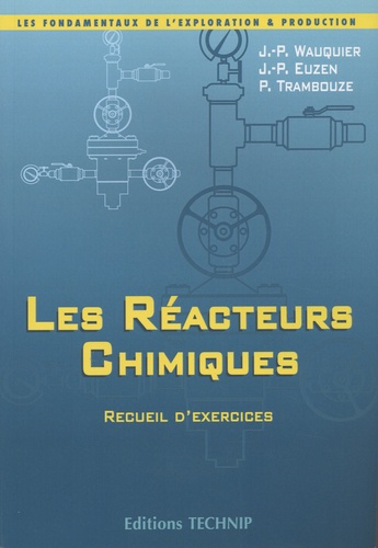 Jean-Pierre Wauquier et Jean-Paul Euzen - Les réacteurs chimiques - Recueil d'exercices.
