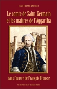 Jean-Pierre Wenger - Le comte de Saint-Germain et les maitres de l'Aggartha dans l'oeuvre de François Brousse.