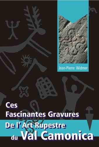 Jean-Pierre Widmer - Ces fascinantes gravures de l'art rupestre du Val Camonica.