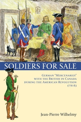 Jean-Pierre Wilhelmy et Marcel Trudel - Soldiers for Sale - German "Mercenaries" with the British in Canada during the American Revolution (1776-83).