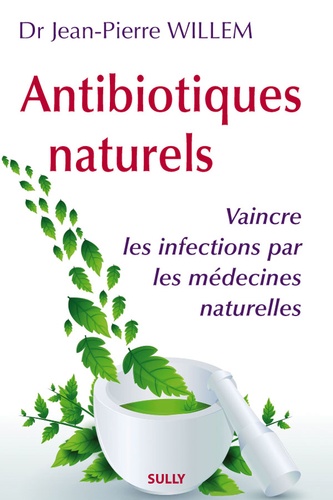 Jean-Pierre Willem - Antibiotiques naturels - Vaincre les infections par les médecines naturelles.