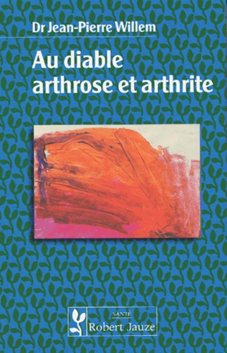 Jean-Pierre Willem - Au diable arthrose et arthrite.